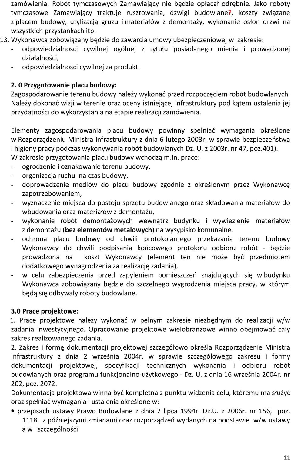 Wykonawca zobowiązany będzie do zawarcia umowy ubezpieczeniowej w zakresie: - odpowiedzialności cywilnej ogólnej z tytułu posiadanego mienia i prowadzonej działalności, - odpowiedzialności cywilnej