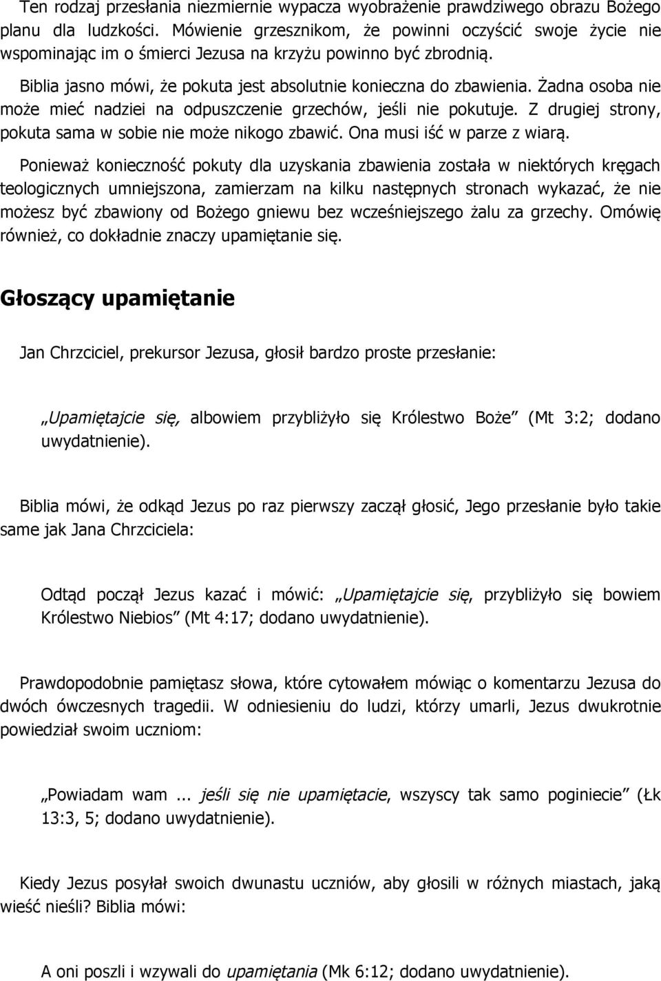 Żadna osoba nie może mieć nadziei na odpuszczenie grzechów, jeśli nie pokutuje. Z drugiej strony, pokuta sama w sobie nie może nikogo zbawić. Ona musi iść w parze z wiarą.