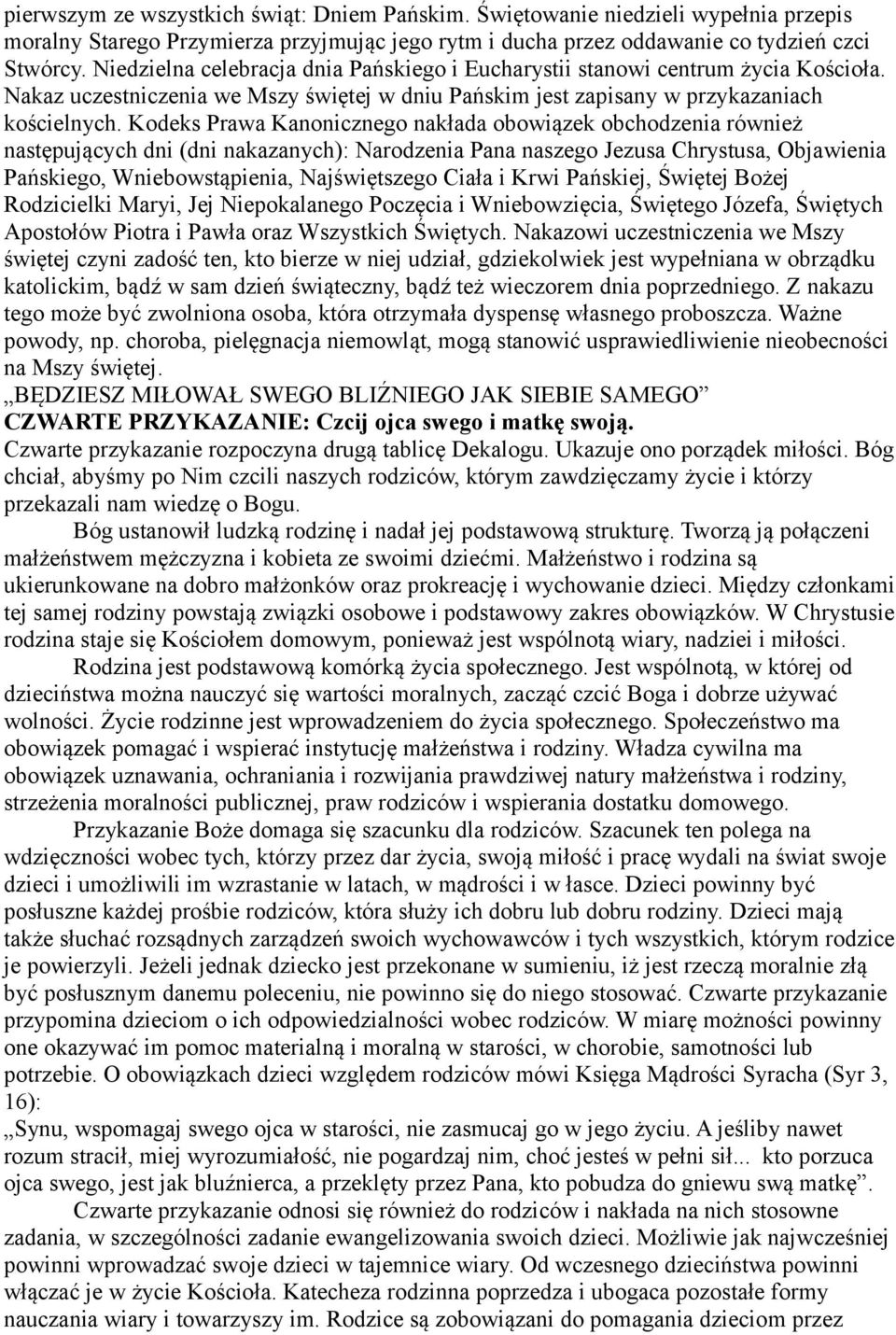 Kodeks Prawa Kanonicznego nakłada obowiązek obchodzenia również następujących dni (dni nakazanych): Narodzenia Pana naszego Jezusa Chrystusa, Objawienia Pańskiego, Wniebowstąpienia, Najświętszego