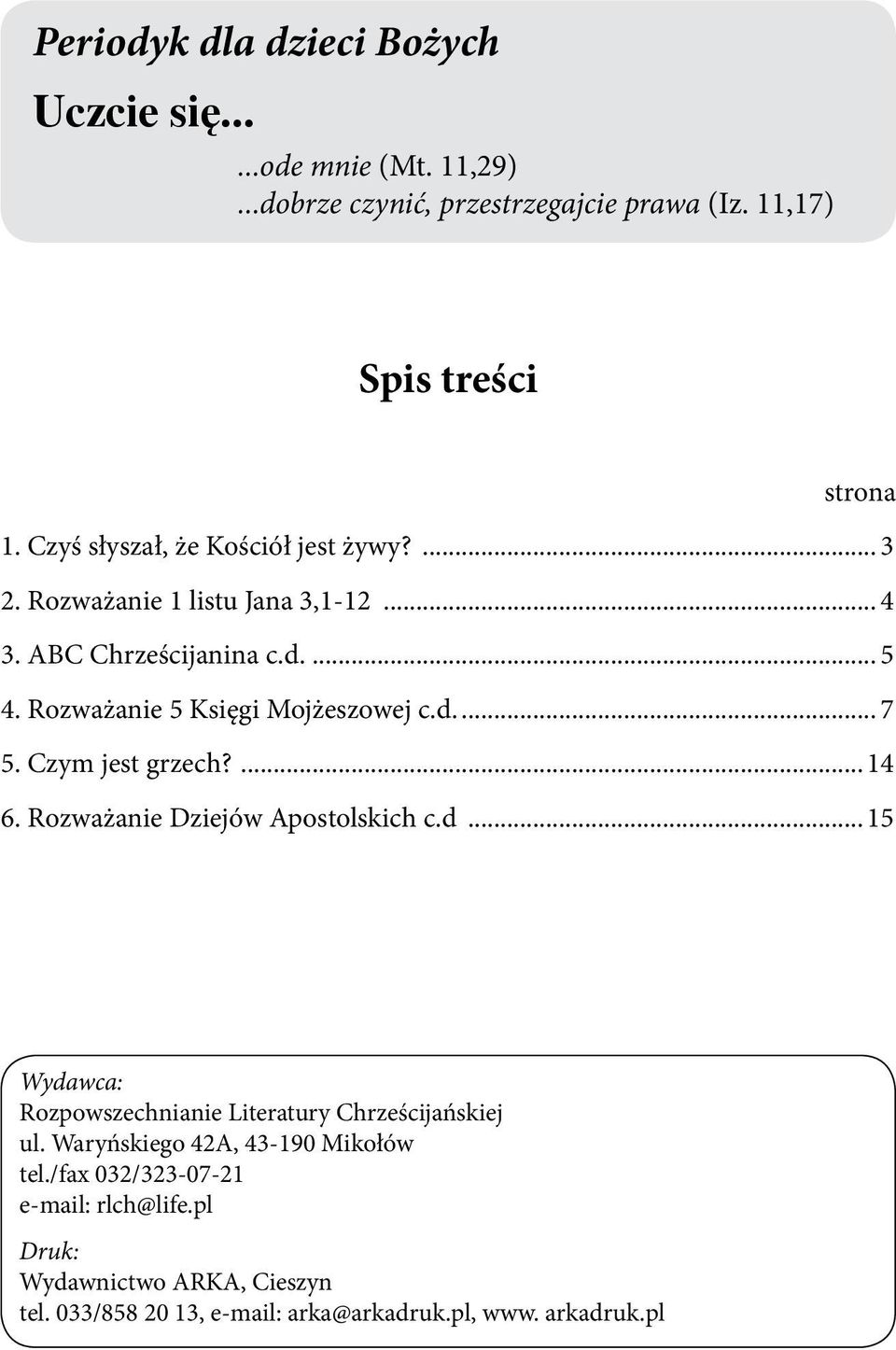 d... 7 5. Czym jest grzech?... 14 6. Rozważanie Dziejów Apostolskich c.d... 15 Wydawca: Rozpowszechnianie Literatury Chrześcijańskiej ul.