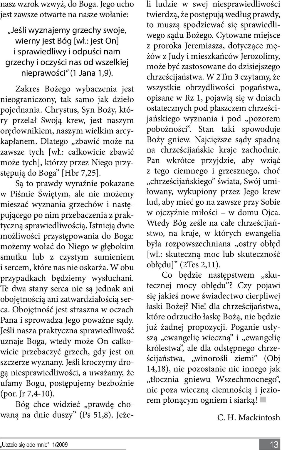 Chrystus, Syn Boży, który przelał Swoją krew, jest naszym orędownikiem, naszym wielkim arcykapłanem. Dlatego zbawić może na zawsze tych [wł.