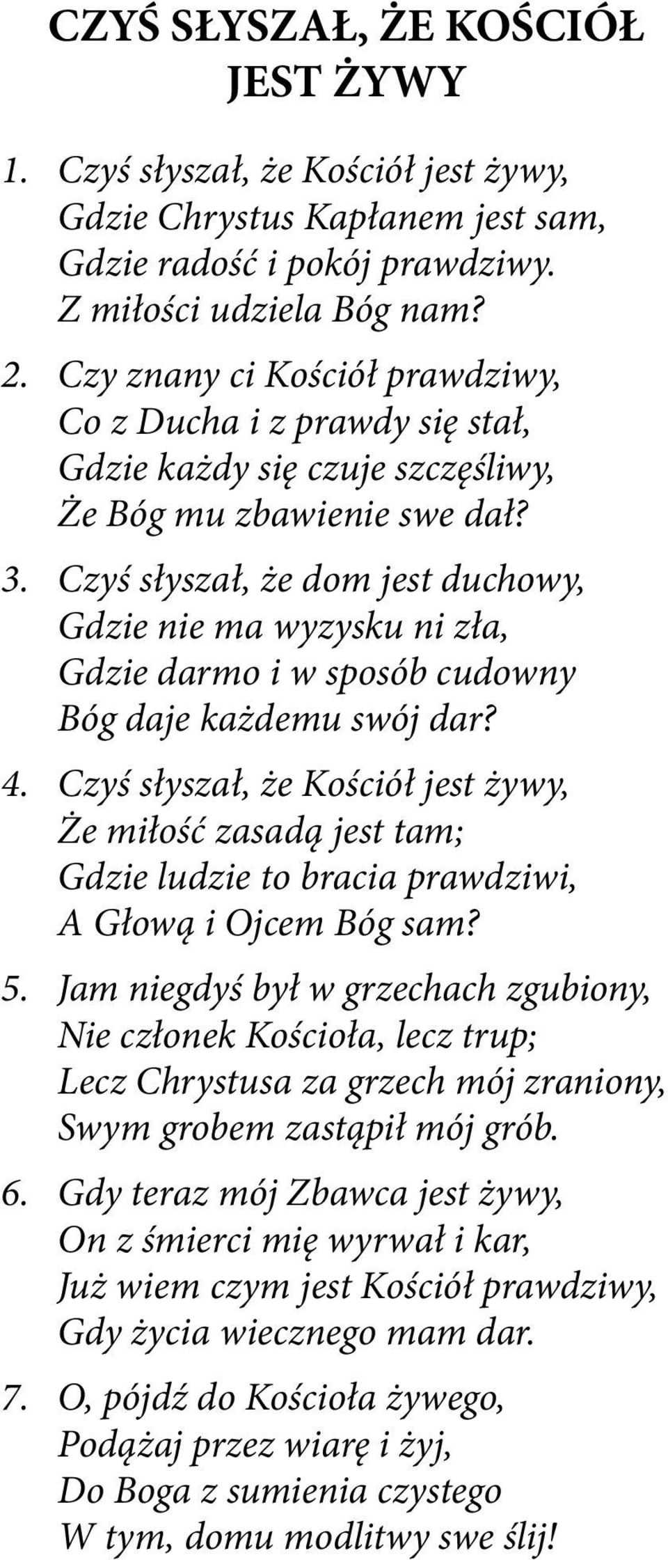 Czyś słyszał, że dom jest duchowy, Gdzie nie ma wyzysku ni zła, Gdzie darmo i w sposób cudowny Bóg daje każdemu swój dar? 4.