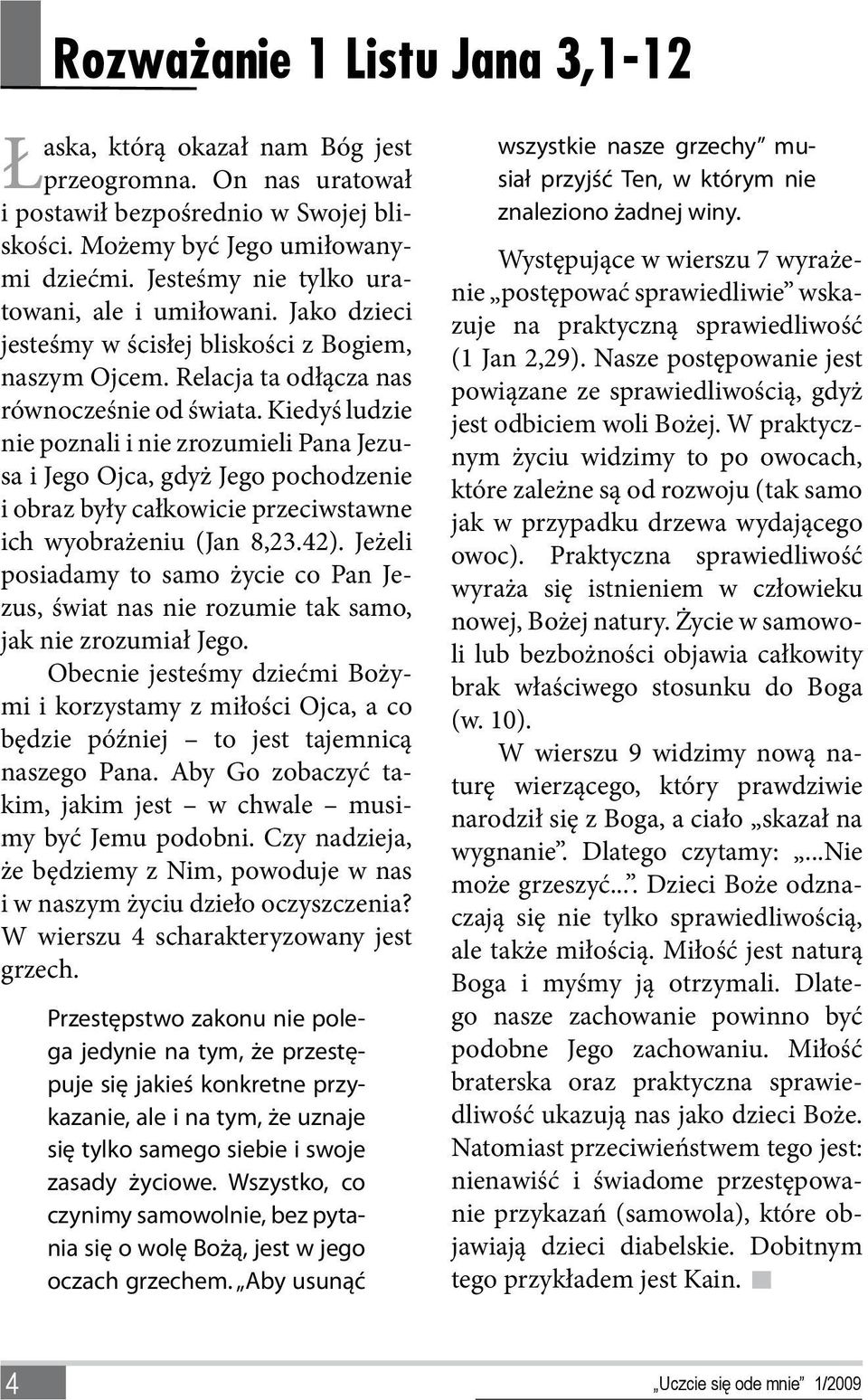 Kiedyś ludzie nie poznali i nie zrozumieli Pana Jezusa i Jego Ojca, gdyż Jego pochodzenie i obraz były całkowicie przeciwstawne ich wyobrażeniu (Jan 8,23.42).