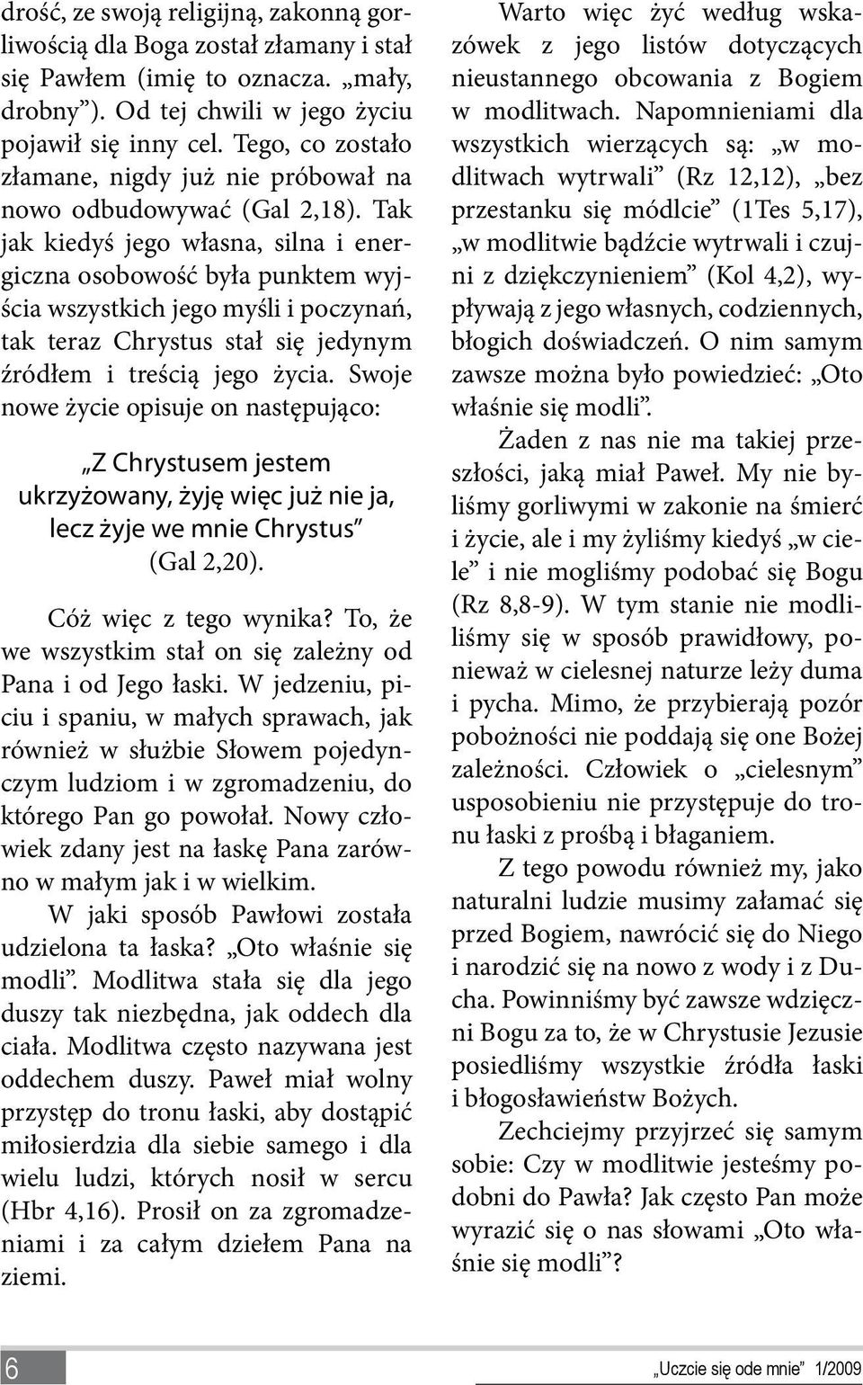 Tak jak kiedyś jego własna, silna i energiczna osobowość była punktem wyjścia wszystkich jego myśli i poczynań, tak teraz Chrystus stał się jedynym źródłem i treścią jego życia.