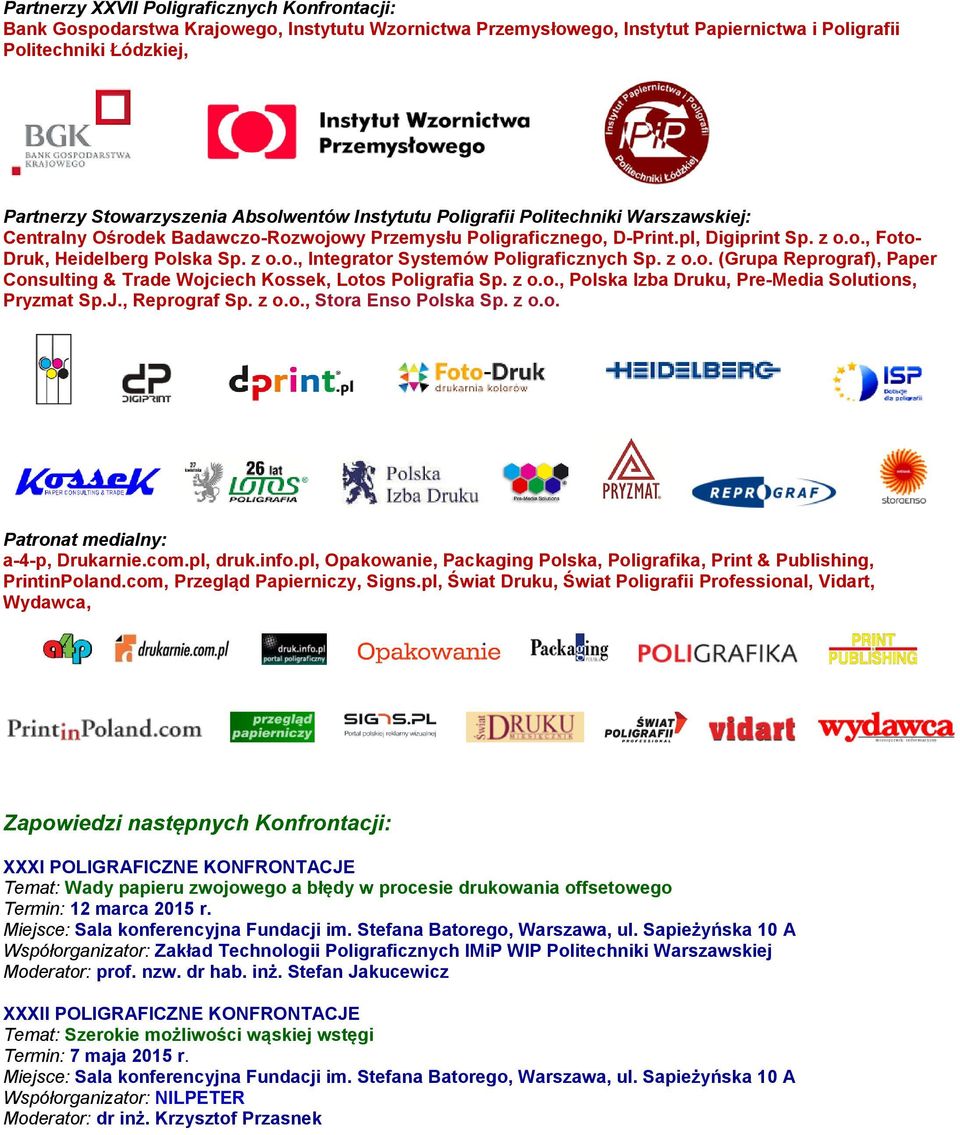 z o.o. (Grupa Reprograf), Paper Consulting & Trade Wojciech Kossek, Lotos Poligrafia Sp. z o.o., Polska Izba Druku, Pre-Media Solutions, Pryzmat Sp.J., Reprograf Sp. z o.o., Stora Enso Polska Sp. z o.o. Patronat medialny: a-4-p, Drukarnie.