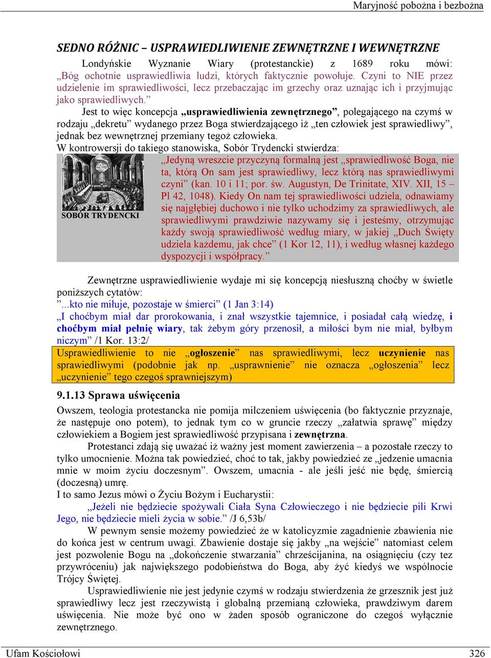 Jest to więc koncepcja usprawiedliwienia zewnętrznego, polegającego na czymś w rodzaju dekretu wydanego przez Boga stwierdzającego iż ten człowiek jest sprawiedliwy, jednak bez wewnętrznej przemiany