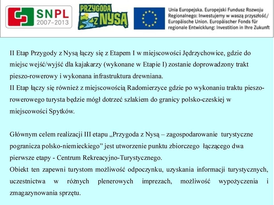 II Etap łączy się również z miejscowością Radomierzyce gdzie po wykonaniu traktu pieszorowerowego turysta będzie mógł dotrzeć szlakiem do granicy polsko-czeskiej w miejscowości Spytków.