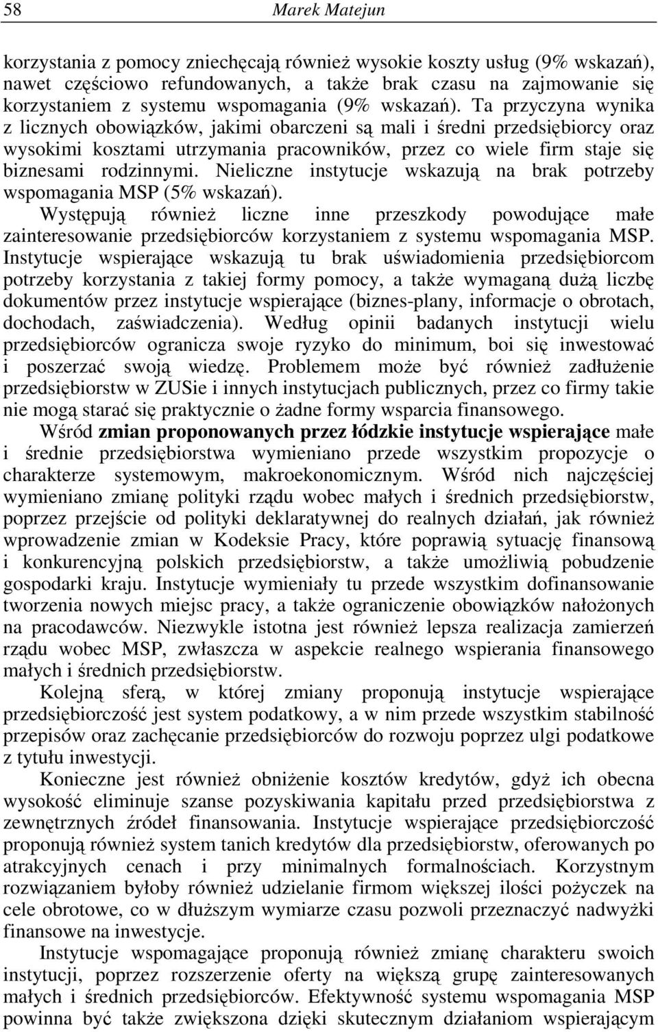 Nieliczne instytucje wskazuj na brak potrzeby wspomagania MSP (5% wskaza). Wystpuj równie liczne inne przeszkody powodujce małe zainteresowanie przedsibiorców korzystaniem z systemu wspomagania MSP.