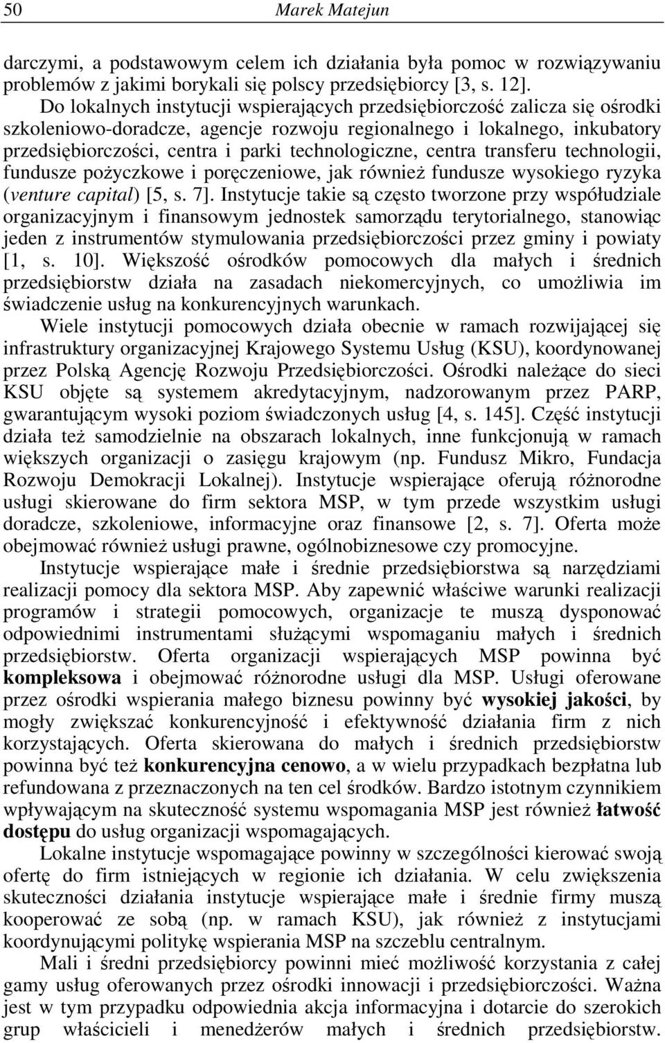 centra transferu technologii, fundusze poyczkowe i porczeniowe, jak równie fundusze wysokiego ryzyka (venture capital) [5, s. 7].