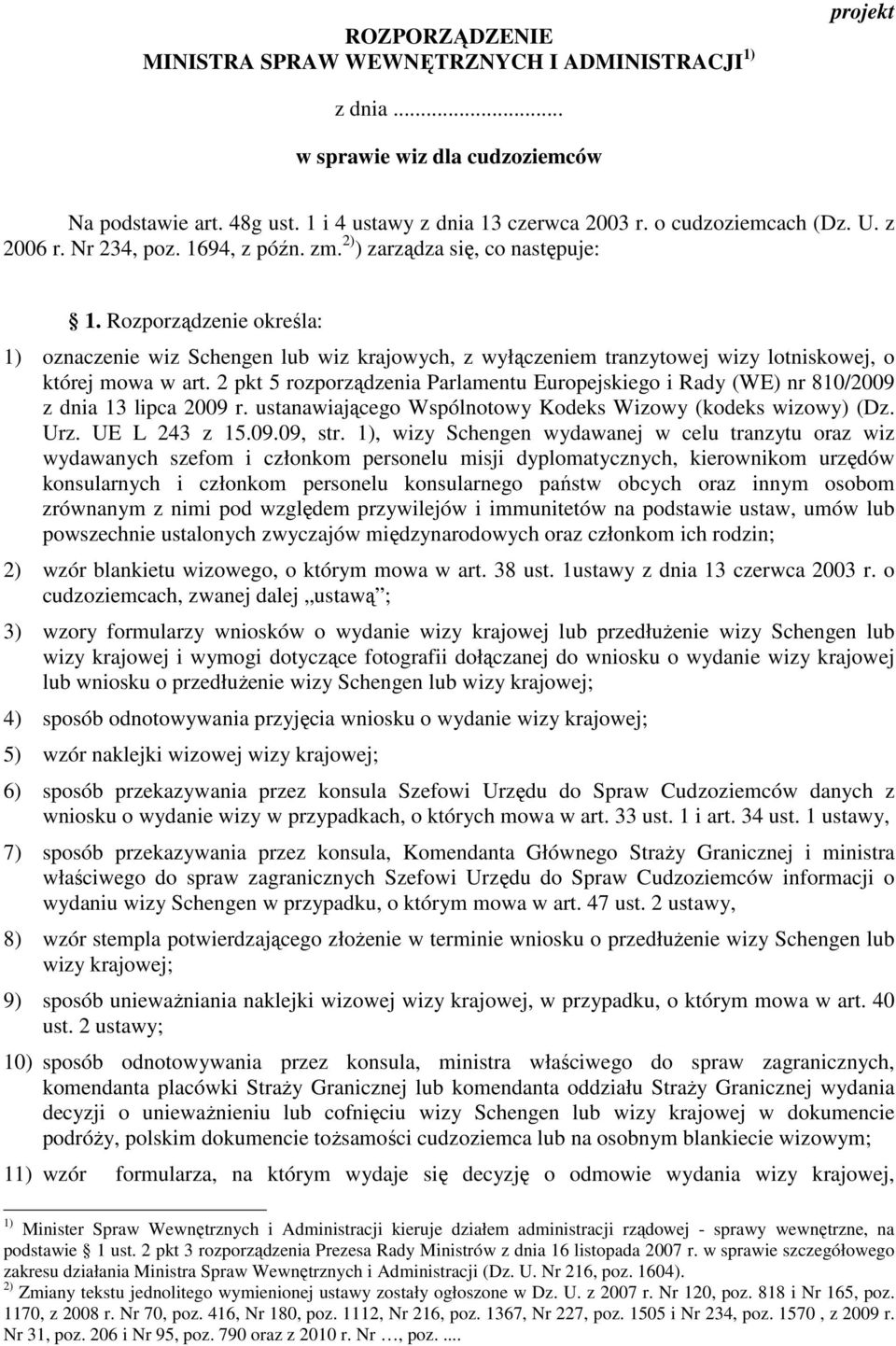 Rozporządzenie określa: 1) oznaczenie wiz Schengen lub wiz krajowych, z wyłączeniem tranzytowej wizy lotniskowej, o której mowa w art.