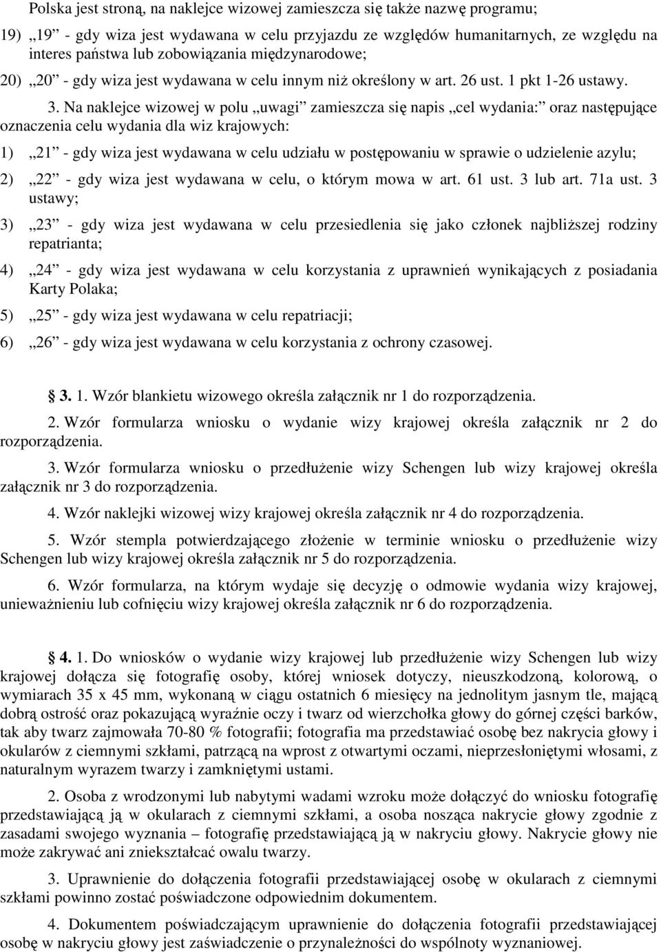 Na naklejce wizowej w polu uwagi zamieszcza się napis cel wydania: oraz następujące oznaczenia celu wydania dla wiz krajowych: 1) 21 - gdy wiza jest wydawana w celu udziału w postępowaniu w sprawie o