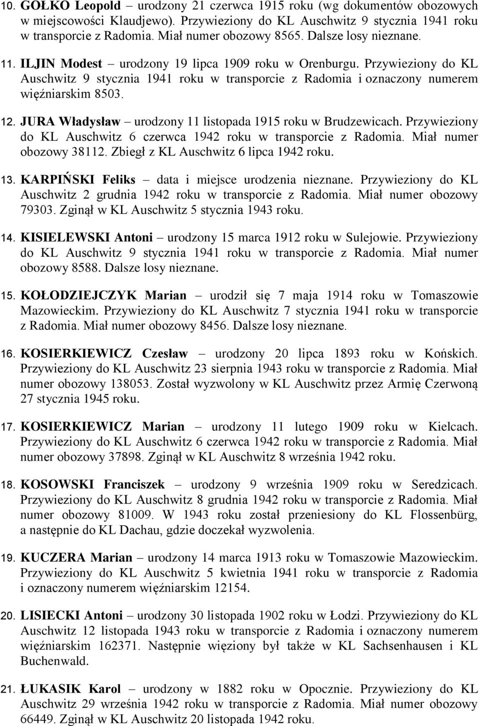 JURA Władysław urodzony 11 listopada 1915 roku w Brudzewicach. Przywieziony do KL Auschwitz 6 czerwca 1942 roku w transporcie z Radomia. Miał numer obozowy 38112.