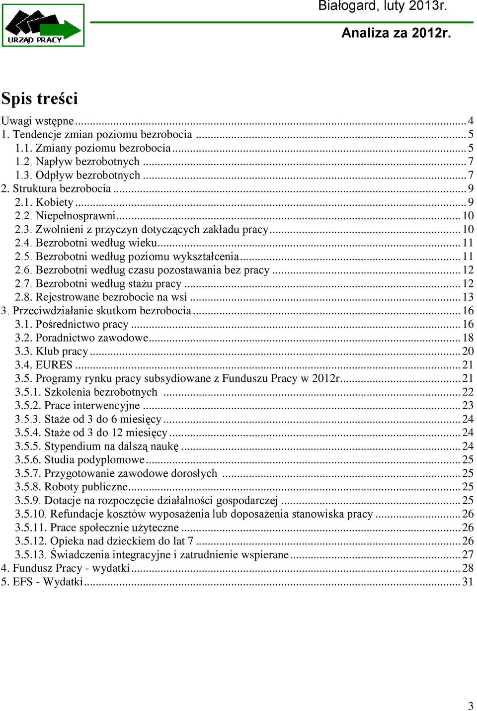 Bezrobotni według czasu pozostawania bez pracy... 12 2.7. Bezrobotni według stażu pracy... 12 2.8. Rejestrowane bezrobocie na wsi... 13 3. Przeciwdziałanie skutkom bezrobocia... 16 3.1. Pośrednictwo pracy.