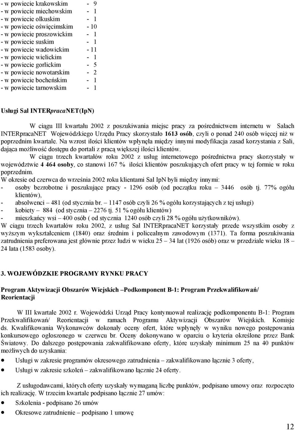 poszukiwania miejsc pracy za pośrednictwem internetu w Salach INTERpracaNET Wojewódzkiego Urzędu Pracy skorzystało 1613 osób, czyli o ponad 240 osób więcej niż w poprzednim kwartale.