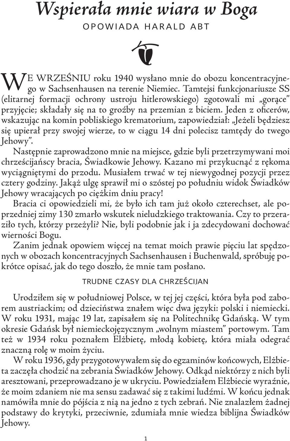 Jeden z oficerów, wskazując na komin pobliskiego krematorium, zapowiedział: Jeżeli będziesz się upierał przy swojej wierze, to w ciągu 14 dni polecisz tamtędy do twego Jehowy.