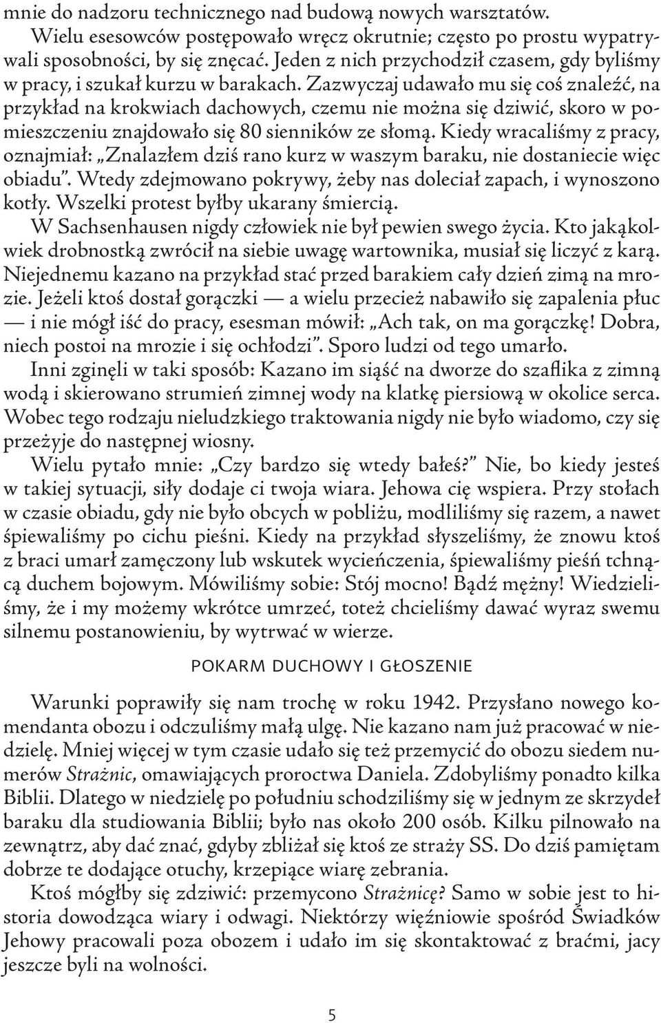 Zazwyczaj udawało mu się coś znaleźć, na przykład na krokwiach dachowych, czemu nie można się dziwić, skoro w pomieszczeniu znajdowało się 80 sienników ze słomą.