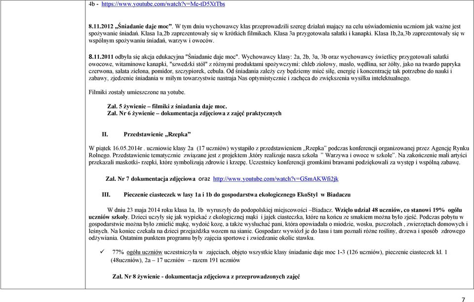 Klasa 3a przygotowała sałatki i kanapki. Klasa 1b,2a,3b zaprezentowały się w wspólnym spożywaniu śniadań, warzyw i owoców. 8.11.2011 odbyła się akcja edukacyjna "Śniadanie daje moc".