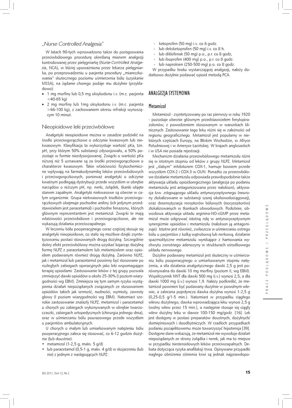 (przykładowo): 1 mg morfiny lub 0,5 mg oksykodonu i.v. (m.c. pacjenta <40-65 kg) 2 mg morfiny lub 1mg oksykodonu i.v. (m.c. pacjenta >66-100 kg), z zachowaniem okresu refrakcji wynoszącym 10 minut.