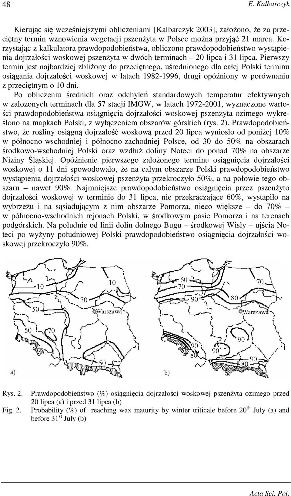 Pierwszy termin jest najbardziej zbliŝony do przeciętnego, uśrednionego dla całej Polski terminu osiągania dojrzałości woskowej w latach 1982-1996, drugi opóźniony w porównaniu z przeciętnym o 10 dni.