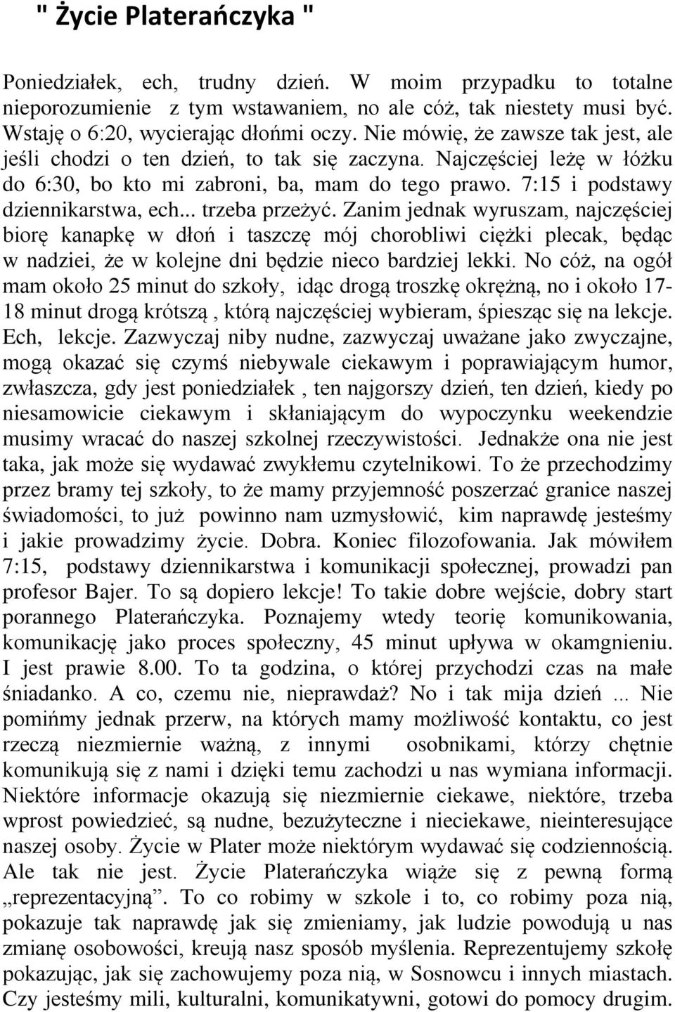 .. trzeba przeżyć. Zanim jednak wyruszam, najczęściej biorę kanapkę w dłoń i taszczę mój chorobliwi ciężki plecak, będąc w nadziei, że w kolejne dni będzie nieco bardziej lekki.