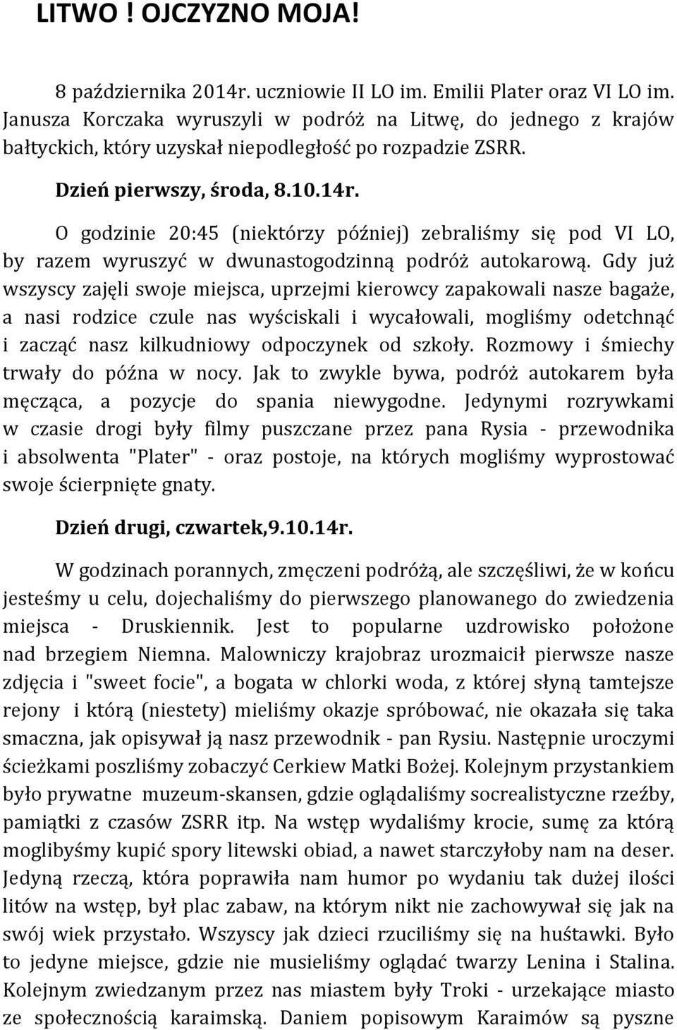 O godzinie 20:45 (niektórzy później) zebraliśmy się pod VI LO, by razem wyruszyć w dwunastogodzinną podróż autokarową.