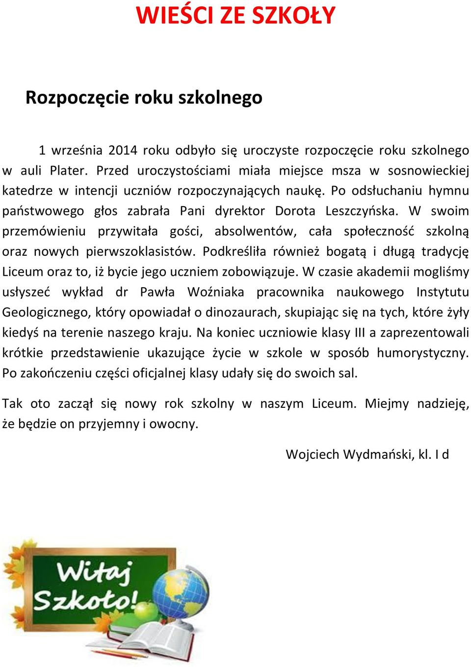 W swoim przemówieniu przywitała gości, absolwentów, cała społeczność szkolną oraz nowych pierwszoklasistów.