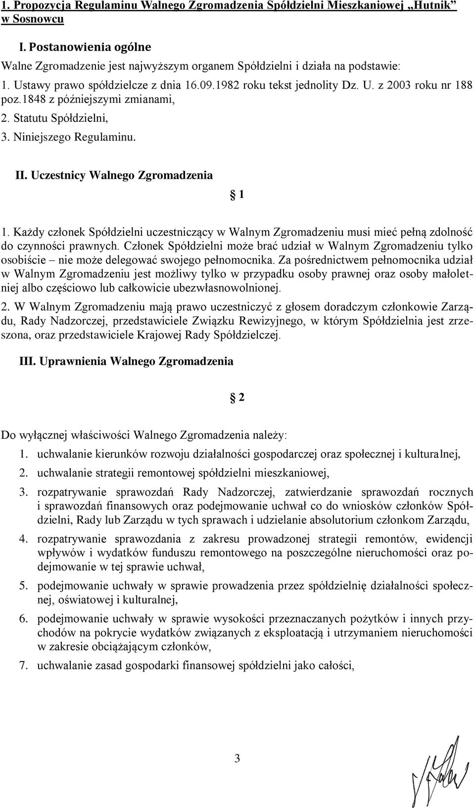 Uczestnicy Walnego Zgromadzenia 1 1. Każdy członek Spółdzielni uczestniczący w Walnym Zgromadzeniu musi mieć pełną zdolność do czynności prawnych.