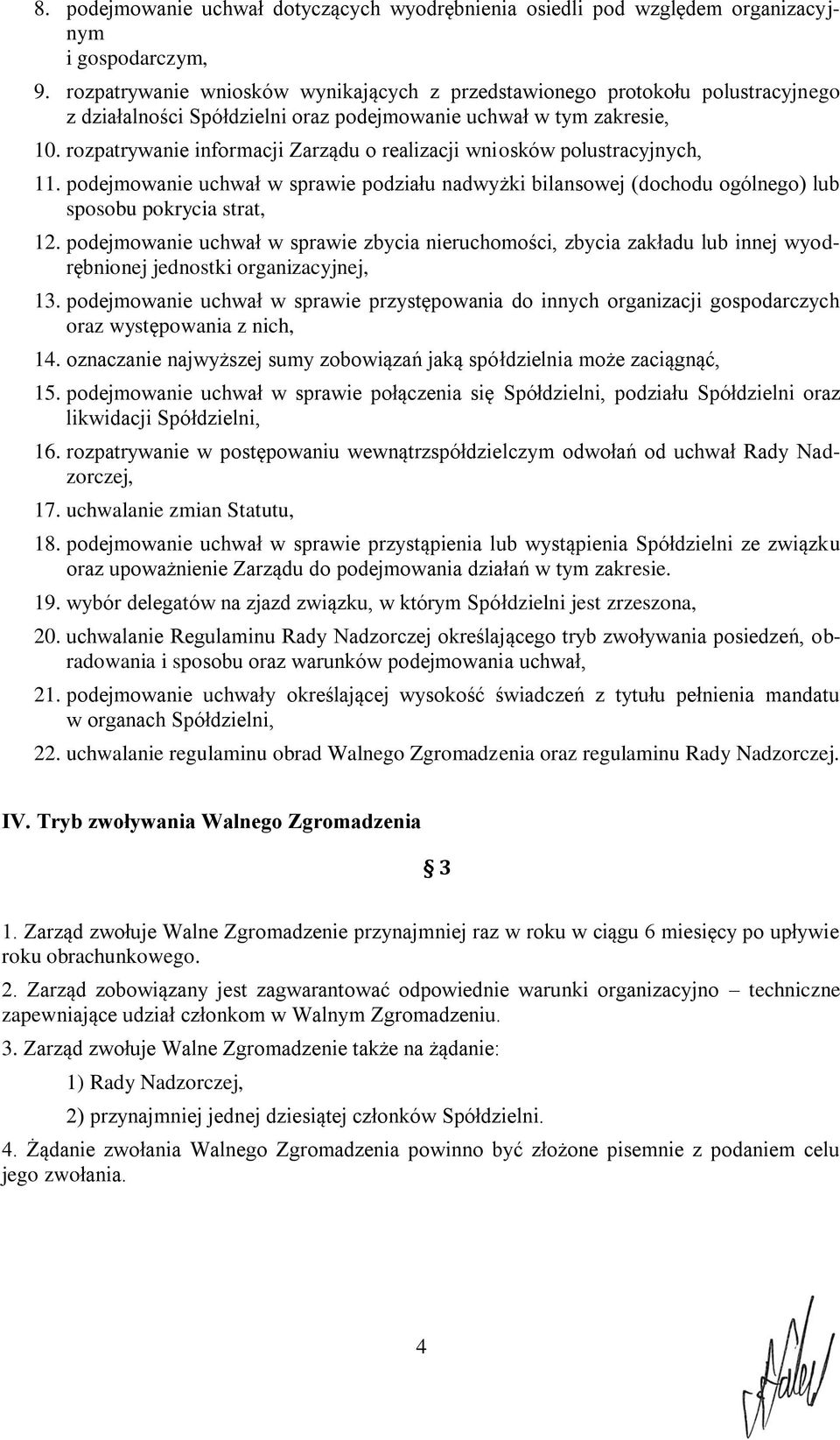 rozpatrywanie informacji Zarządu o realizacji wniosków polustracyjnych, 11. podejmowanie uchwał w sprawie podziału nadwyżki bilansowej (dochodu ogólnego) lub sposobu pokrycia strat, 12.