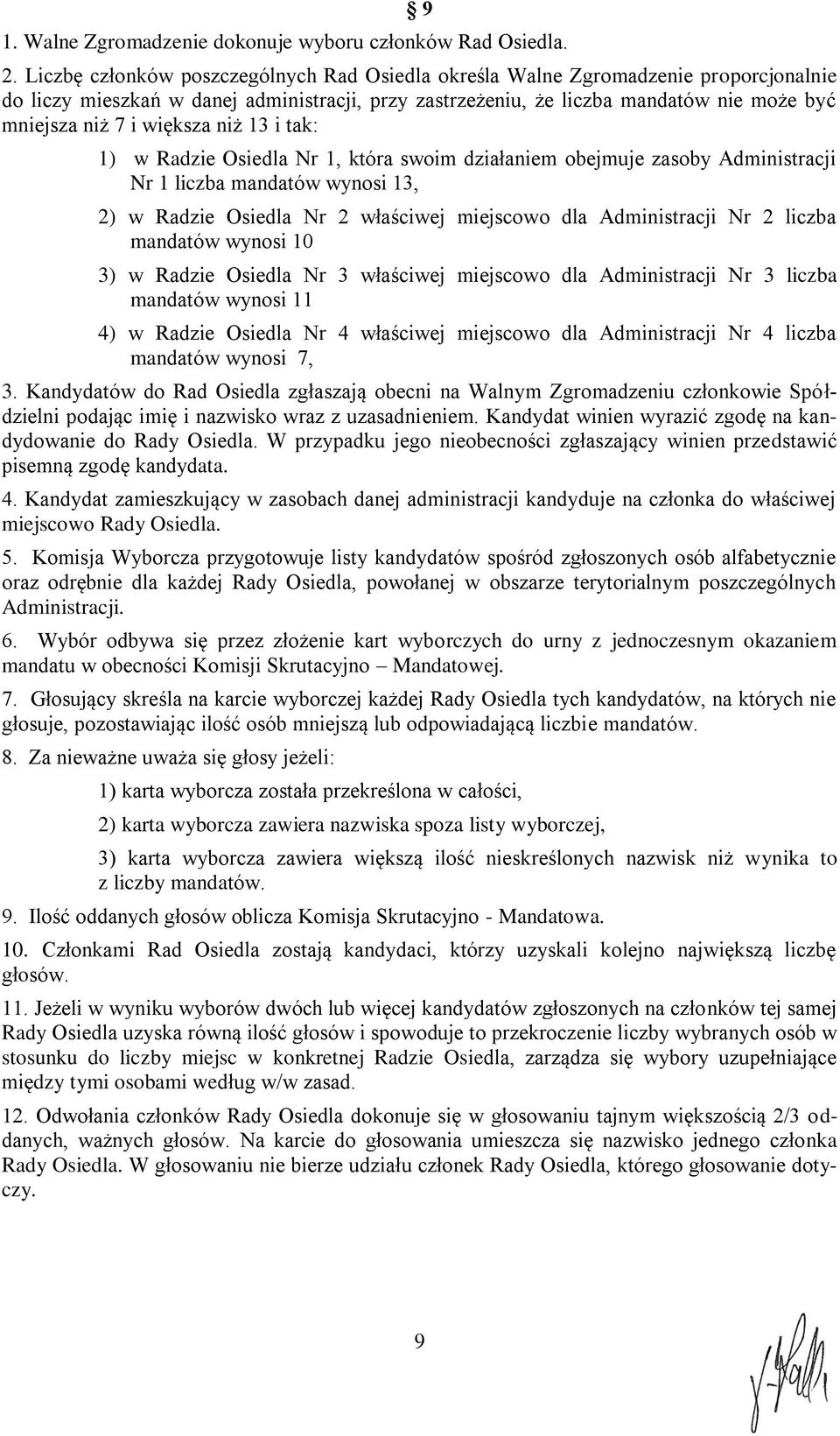 większa niż 13 i tak: 1) w Radzie Osiedla Nr 1, która swoim działaniem obejmuje zasoby Administracji Nr 1 liczba mandatów wynosi 13, 2) w Radzie Osiedla Nr 2 właściwej miejscowo dla Administracji Nr