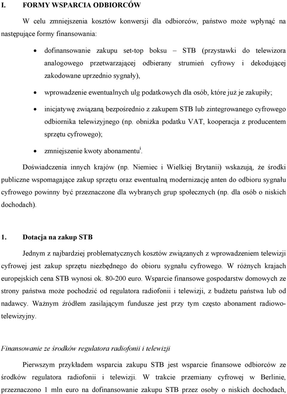 związaną bezpośrednio z zakupem STB lub zintegrowanego cyfrowego odbiornika telewizyjnego (np. obniżka podatku VAT, kooperacja z producentem sprzętu cyfrowego); zmniejszenie kwoty abonamentu i.