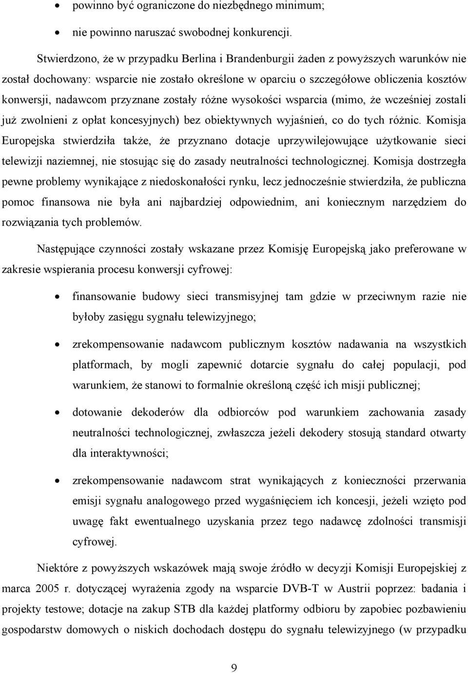 przyznane zostały różne wysokości wsparcia (mimo, że wcześniej zostali już zwolnieni z opłat koncesyjnych) bez obiektywnych wyjaśnień, co do tych różnic.