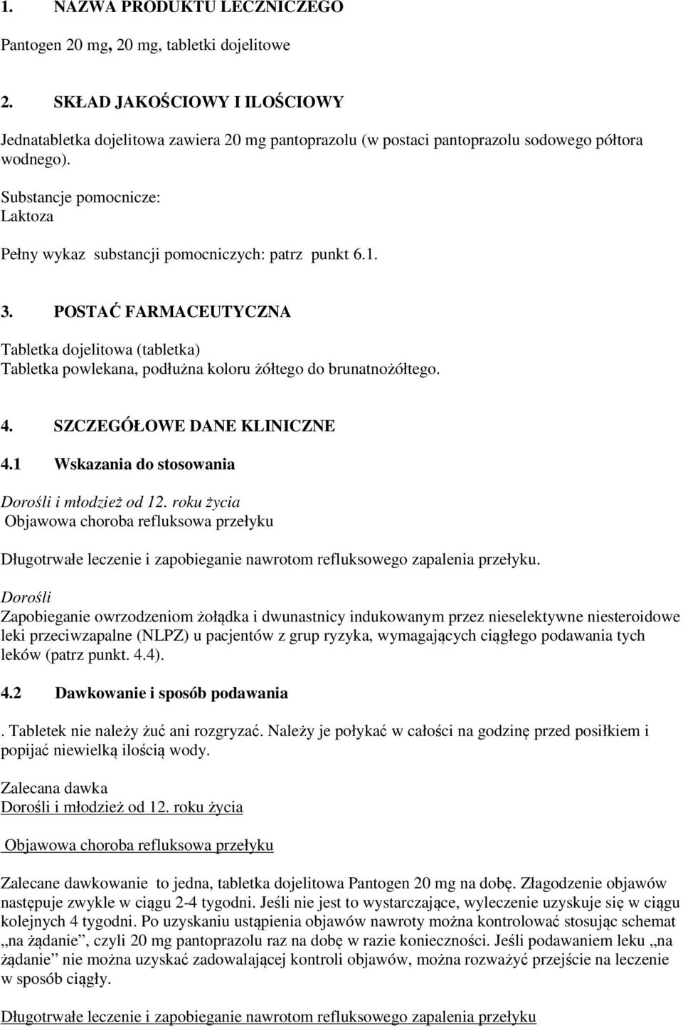 Substancje pomocnicze: Laktoza Pełny wykaz substancji pomocniczych: patrz punkt 6.1. 3.