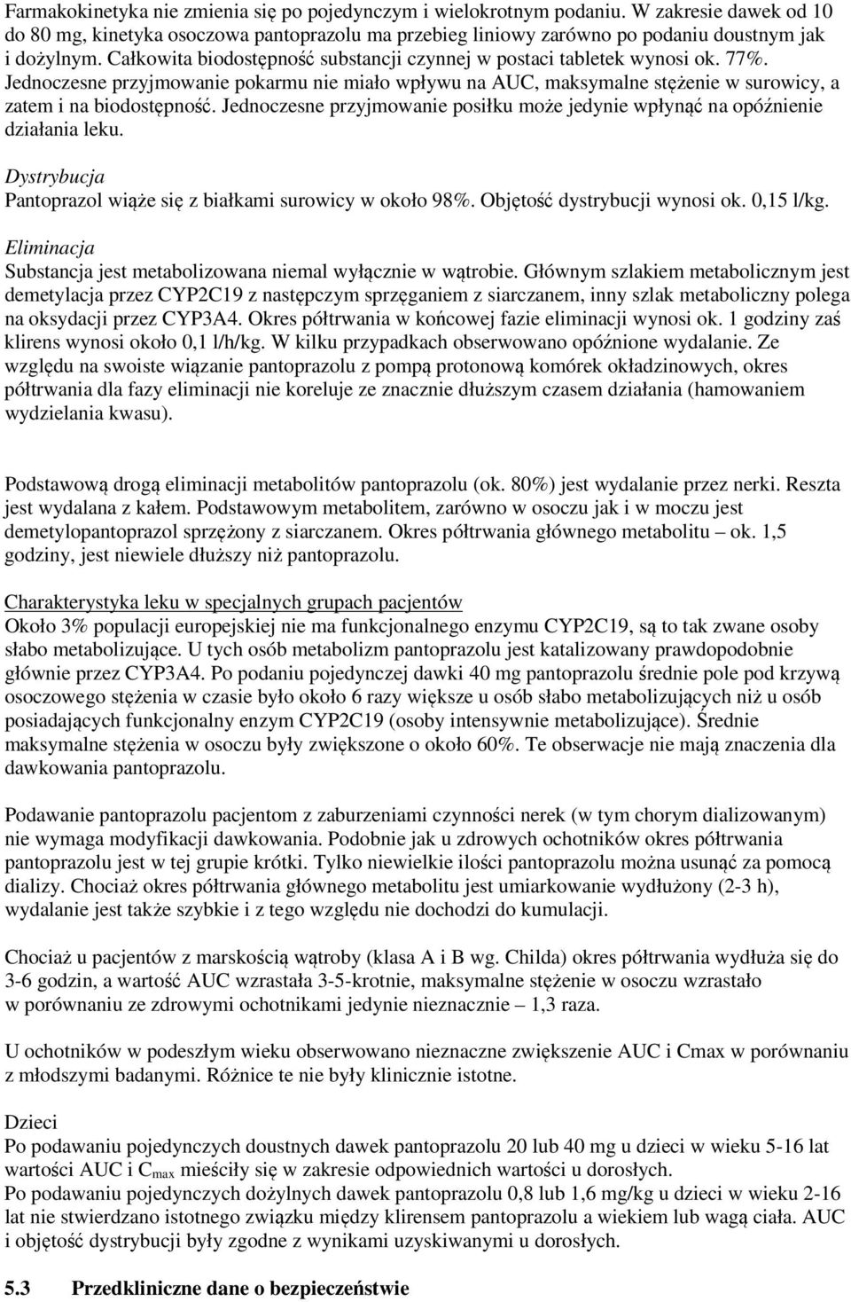 Jednoczesne przyjmowanie posiłku może jedynie wpłynąć na opóźnienie działania leku. Dystrybucja Pantoprazol wiąże się z białkami surowicy w około 98%. Objętość dystrybucji wynosi ok. 0,15 l/kg.