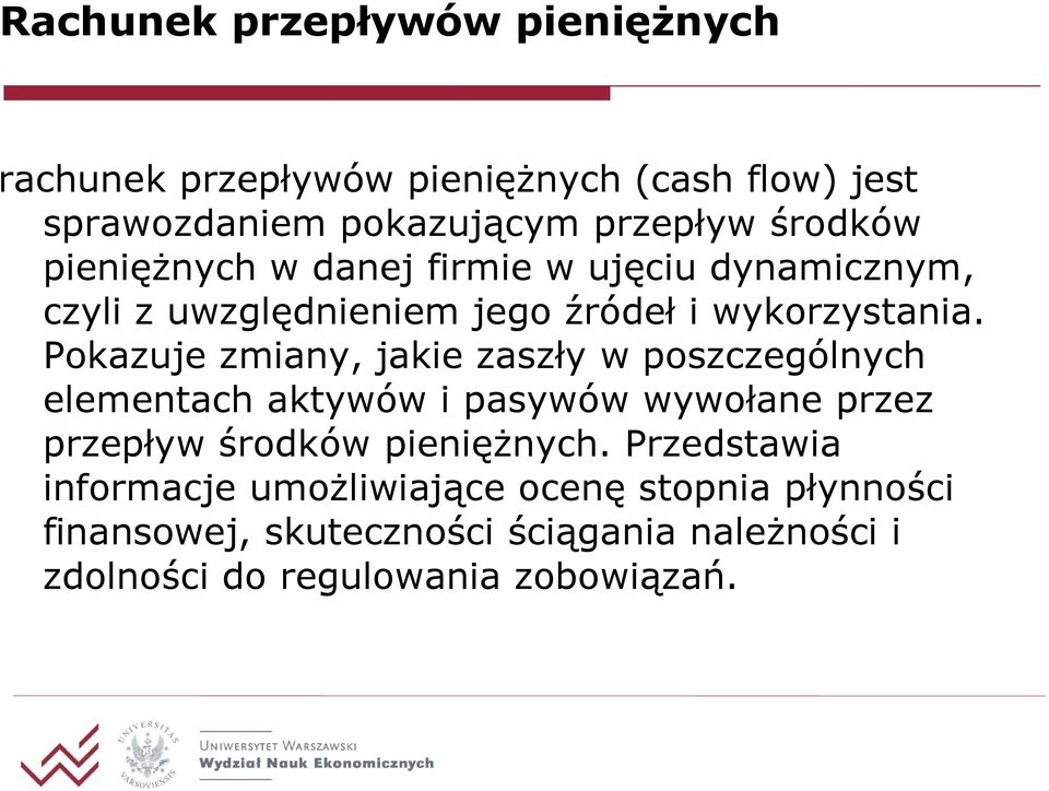 Pokazuje zmiany, jakie zaszły w poszczególnych elementach aktywów i pasywów wywołane przez przepływ środków pieniężnych.