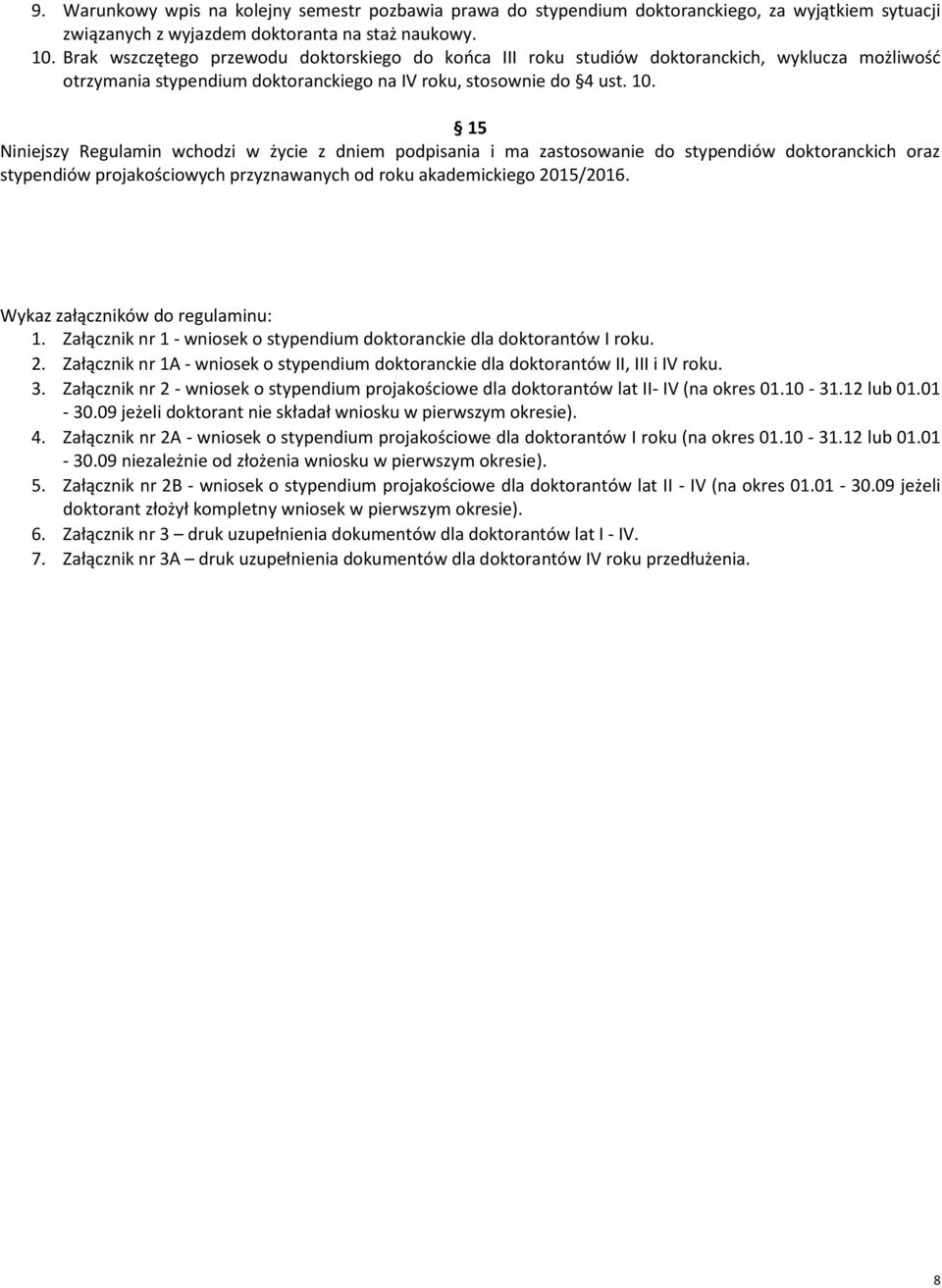 15 Niniejszy Regulamin wchodzi w życie z dniem podpisania i ma zastosowanie do stypendiów doktoranckich oraz stypendiów projakościowych przyznawanych od roku akademickiego 2015/2016.