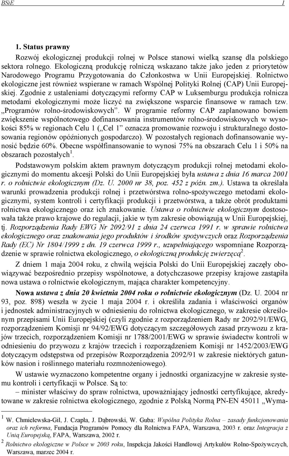 Rolnictwo ekologiczne jest również wspierane w ramach Wspólnej Polityki Rolnej (CAP) Unii Europejskiej.