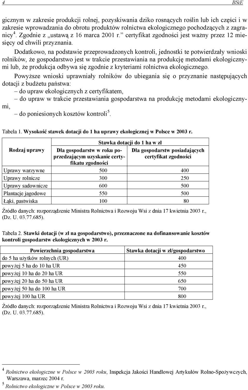 Dodatkowo, na podstawie przeprowadzonych kontroli, jednostki te potwierdzały wnioski rolników, że gospodarstwo jest w trakcie przestawiania na produkcję metodami ekologicznymi lub, że produkcja