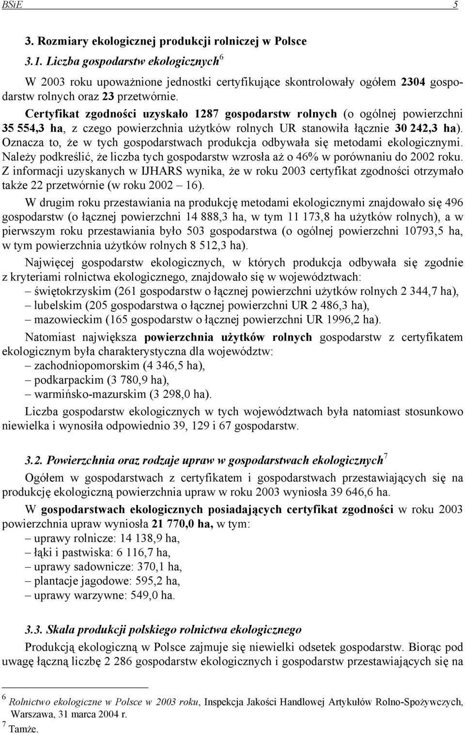 Certyfikat zgodności uzyskało 1287 gospodarstw rolnych (o ogólnej powierzchni 35 554,3 ha, z czego powierzchnia użytków rolnych UR stanowiła łącznie 30 242,3 ha).