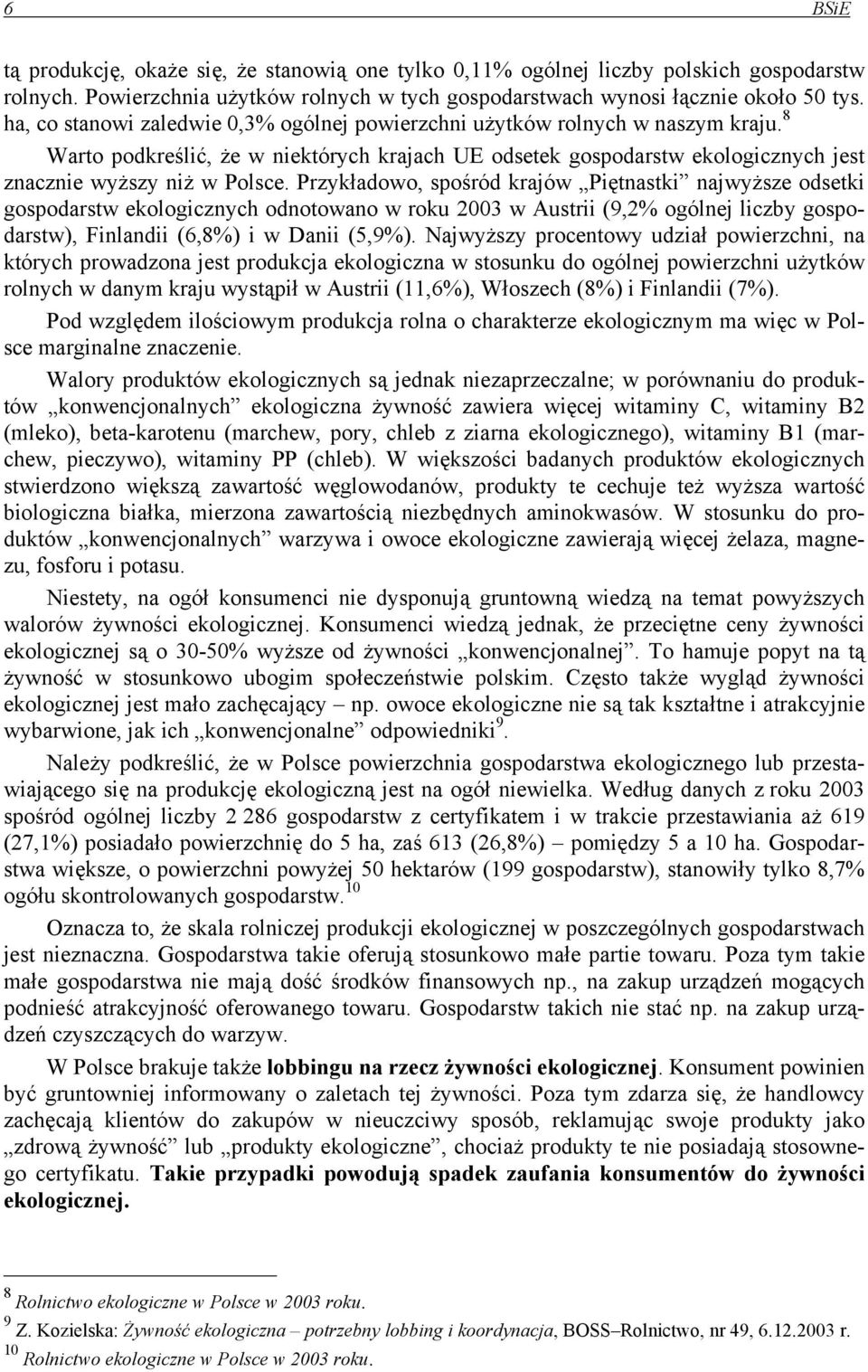 Przykładowo, spośród krajów Piętnastki najwyższe odsetki gospodarstw ekologicznych odnotowano w roku 2003 w Austrii (9,2% ogólnej liczby gospodarstw), Finlandii (6,8%) i w Danii (5,9%).