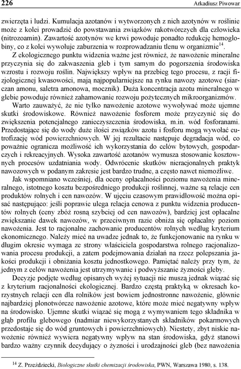 Z ekologicznego punktu widzenia ważne jest również, że nawożenie mineralne przyczynia się do zakwaszenia gleb i tym samym do pogorszenia środowiska wzrostu i rozwoju roślin.