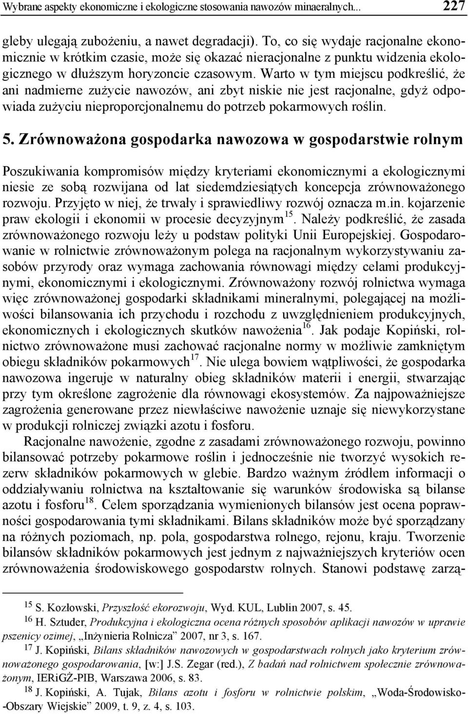 Warto w tym miejscu podkreślić, że ani nadmierne zużycie nawozów, ani zbyt niskie nie jest racjonalne, gdyż odpowiada zużyciu nieproporcjonalnemu do potrzeb pokarmowych roślin. 5.