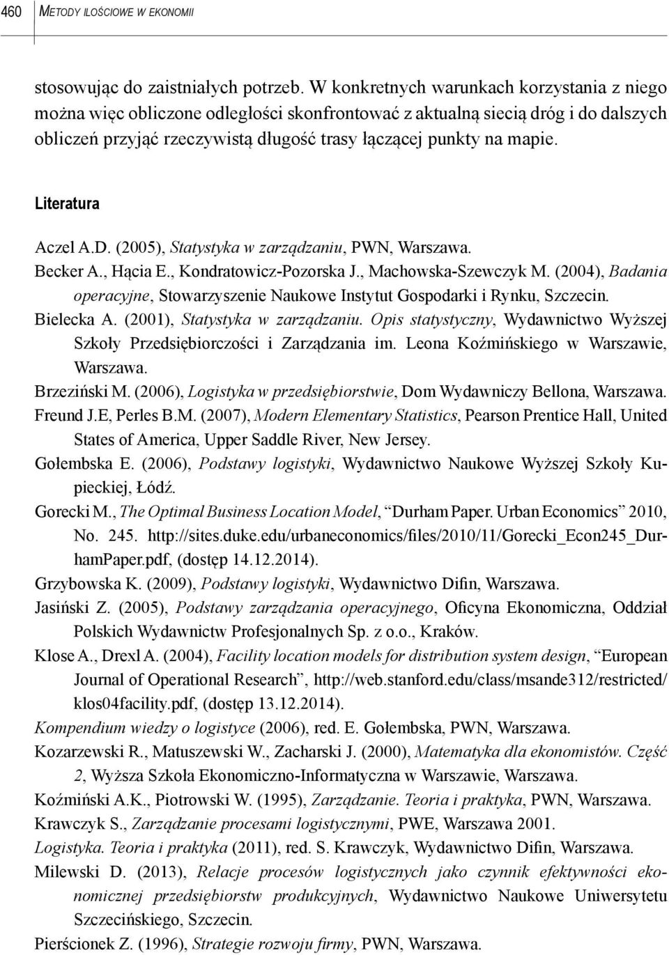 Becker., Hącia E., Kodratowicz-Pozorska J., Machowska-Szewczyk M. (2004), Badaia operacyje, Stowarzyszeie Naukowe Istytut Gospodarki i Ryku, Szczeci. Bielecka. (200), Statystyka w zarządzaiu.