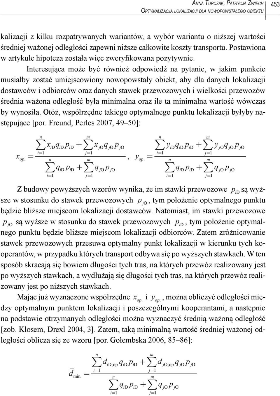 Iteresująca oże być rówież odpowiedź a pytaie, w jaki pukcie usiałby zostać uiejscowioy owopowstały obiekt, aby dla daych lokalizacji dostawców i odbiorców oraz daych stawek przewozowych i wielkości