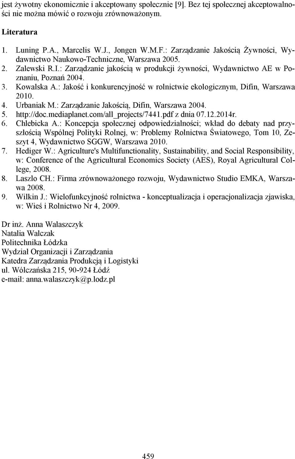 : Jakość i konkurencyjność w rolnictwie ekologicznym, Difin, Warszawa 2010. 4. Urbaniak M.: Zarządzanie Jakością, Difin, Warszawa 2004. 5. http://doc.mediaplanet.com/all_projects/7441.pdf z dnia 07.
