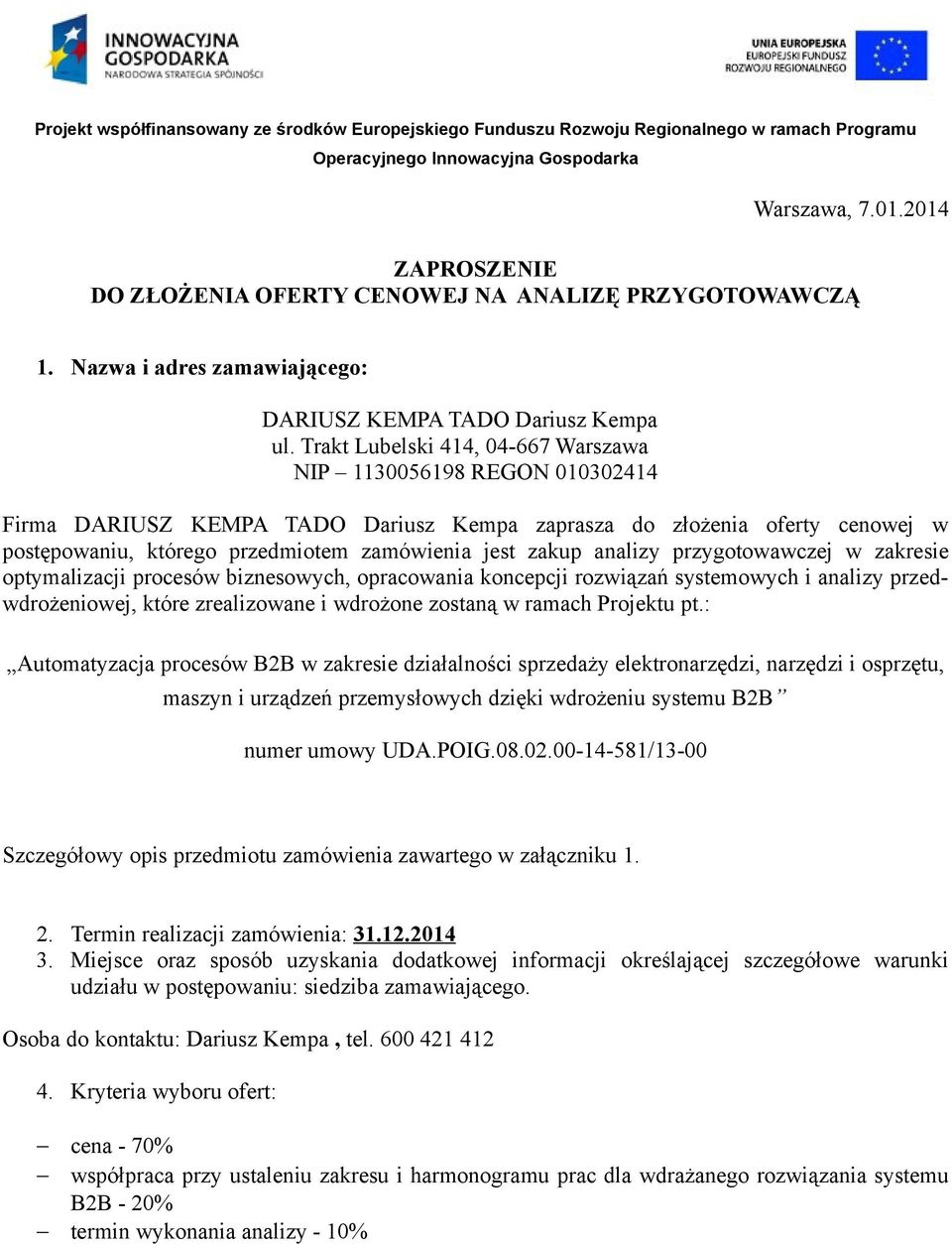 analizy przygotowawczej w zakresie optymalizacji procesów biznesowych, opracowania koncepcji rozwiązań systemowych i analizy przedwdrożeniowej, które zrealizowane i wdrożone zostaną w ramach Projektu