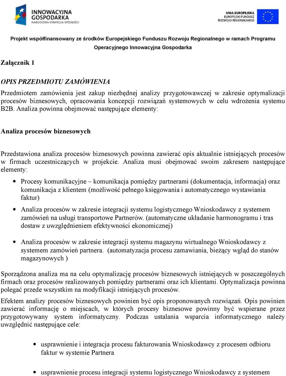 Analiza powinna obejmować następujące elementy: Analiza procesów biznesowych Przedstawiona analiza procesów biznesowych powinna zawierać opis aktualnie istniejących procesów w firmach uczestniczących