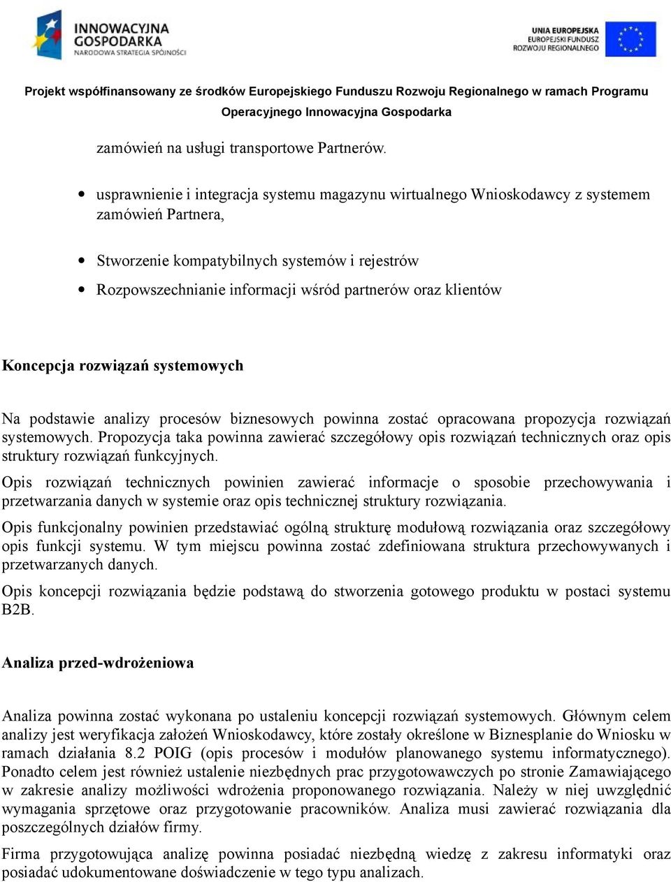 klientów Koncepcja rozwiązań systemowych Na podstawie analizy procesów biznesowych powinna zostać opracowana propozycja rozwiązań systemowych.