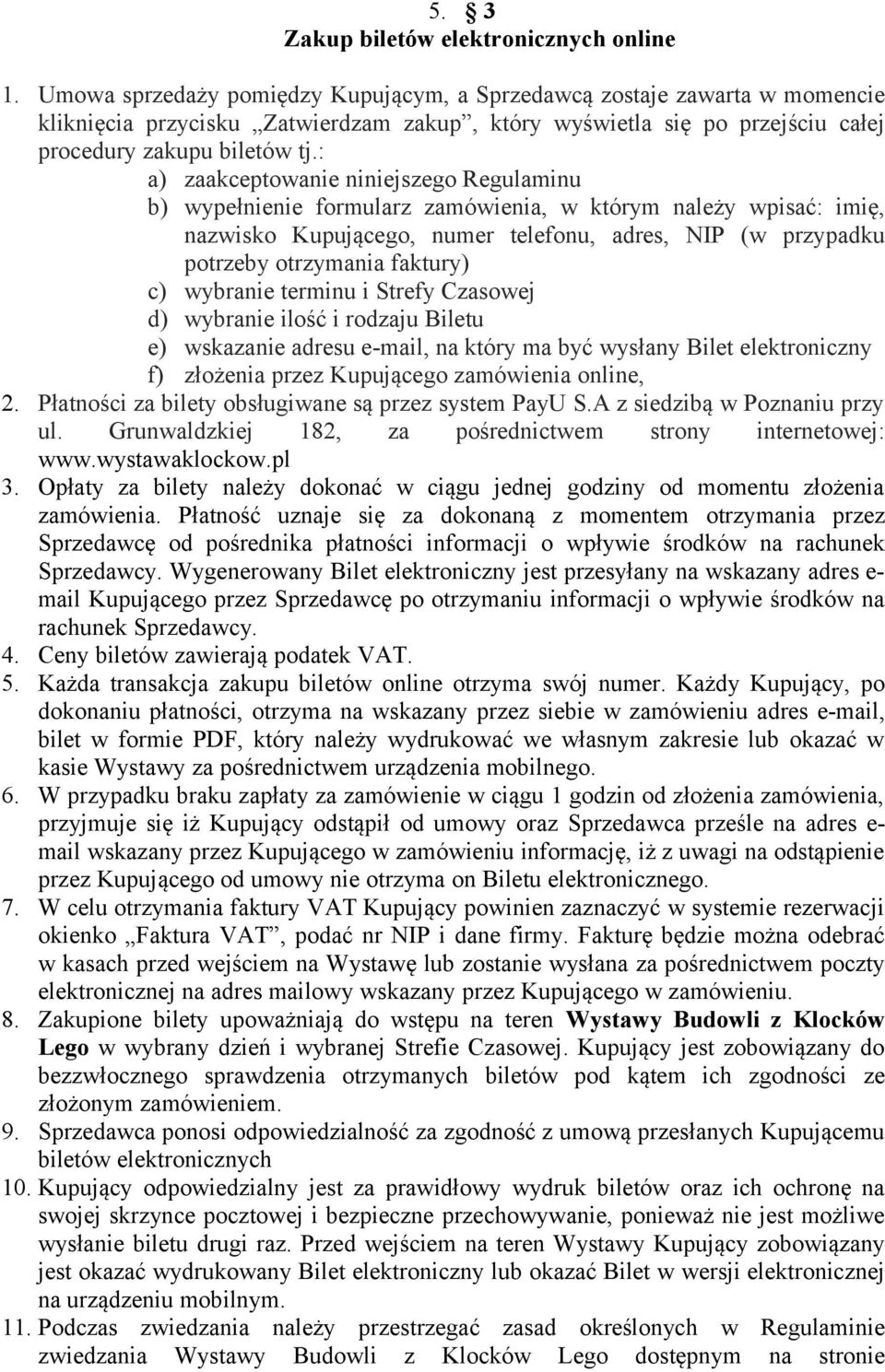 : a) zaakceptowanie niniejszego Regulaminu b) wypełnienie formularz zamówienia, w którym należy wpisać: imię, nazwisko Kupującego, numer telefonu, adres, NIP (w przypadku potrzeby otrzymania faktury)