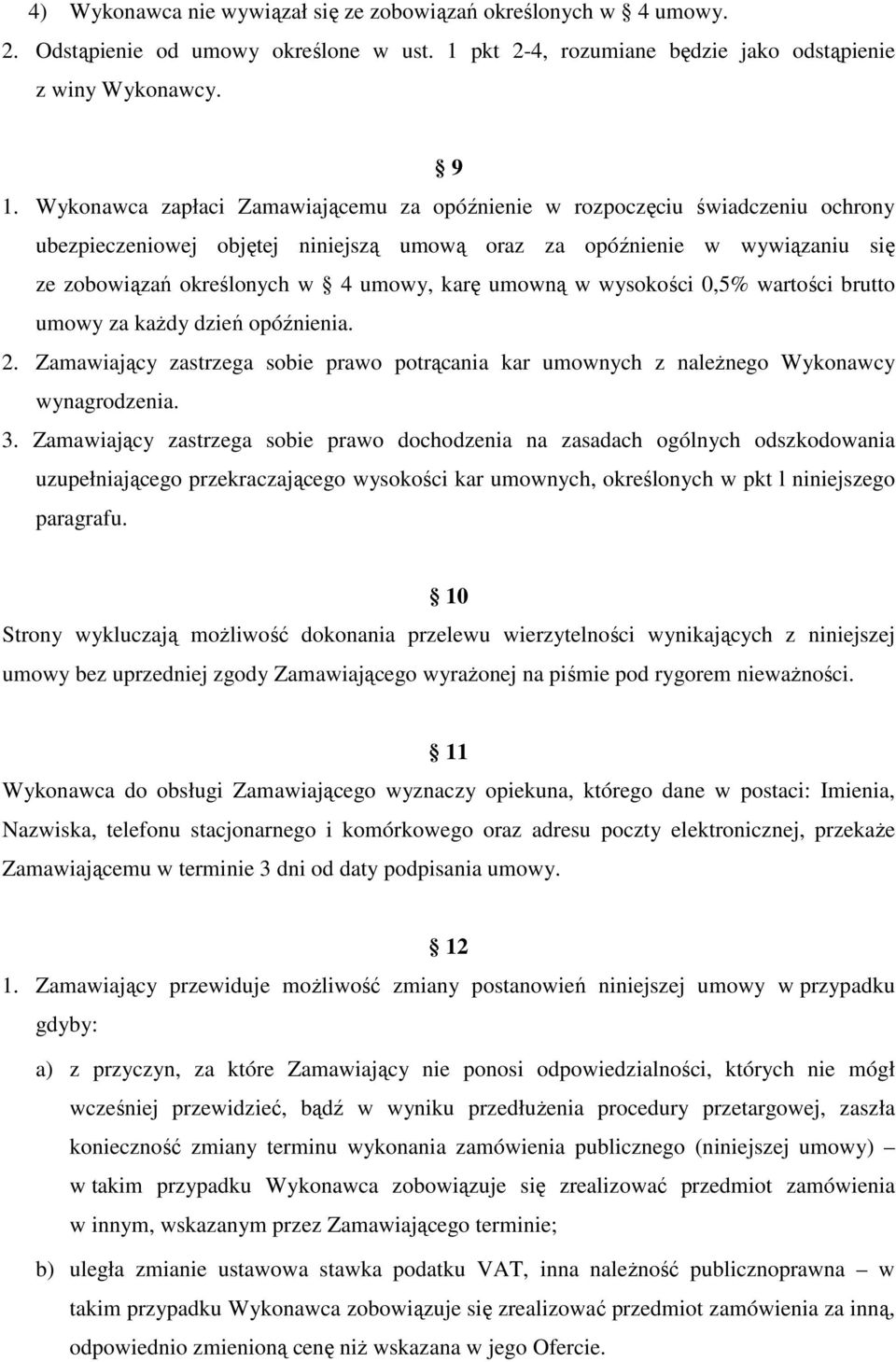 umowną w wysokości 0,5% wartości brutto umowy za kaŝdy dzień opóźnienia. 2. Zamawiający zastrzega sobie prawo potrącania kar umownych z naleŝnego Wykonawcy wynagrodzenia. 3.