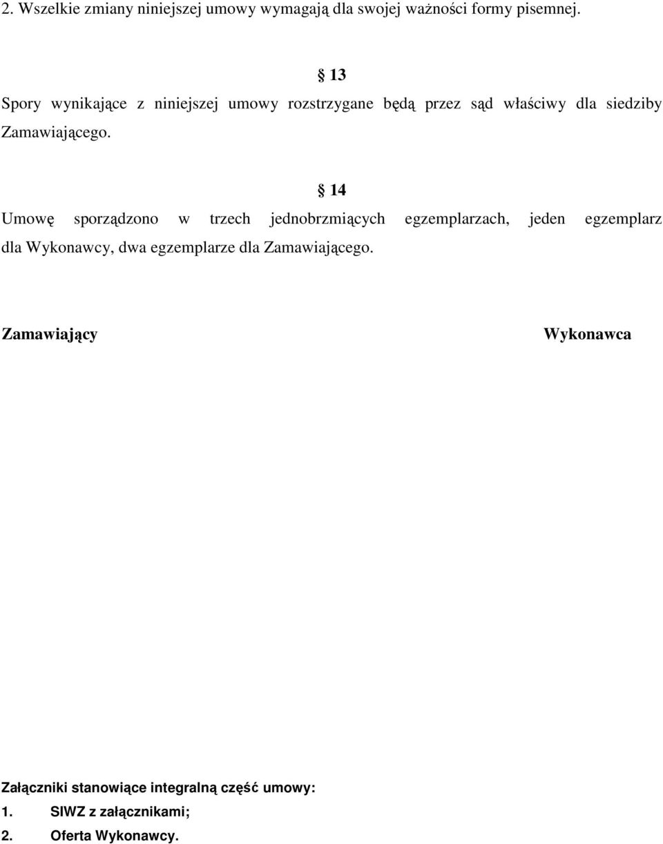 14 Umowę sporządzono w trzech jednobrzmiących egzemplarzach, jeden egzemplarz dla Wykonawcy, dwa